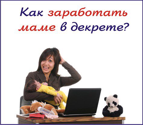 Как заработать в декрете?